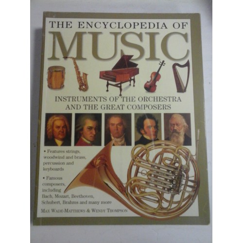 THE ENCYCLOPEDIA OF MUSIC - INSTRUMENTS OF THE ORCHESTRA AND THE GREAT COMPOSERS - MAX WADE-MATTHEWS, WEDY THOMPSON THE ENCYCLOPEDIA OF MUSIC - INSTRUMENTS OF THE ORCHESTRA AND THE GREAT COMPOSERS - MAX WADE-MATTHEWS, WEDY THOMPSON